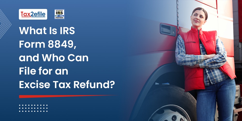 What Is IRS Form 8849, and Who Can File for an Excise Tax Refund?